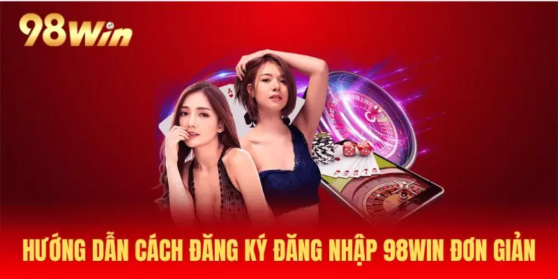 Đăng nhập 98Win dễ dàng với 3 bước